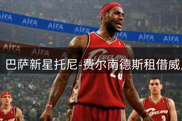 巴萨新星托尼-费尔南德斯租借威尼斯，含买断及回购条款